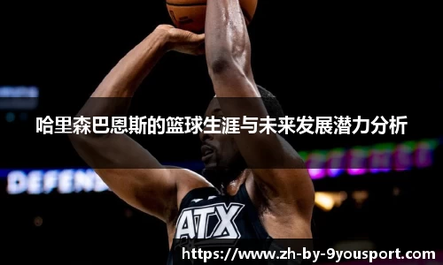 哈里森巴恩斯的篮球生涯与未来发展潜力分析
