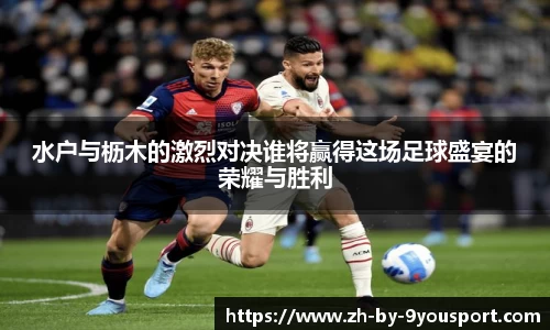 水户与枥木的激烈对决谁将赢得这场足球盛宴的荣耀与胜利