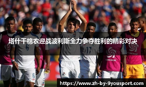 塔什干棉农迎战波利斯全力争夺胜利的精彩对决