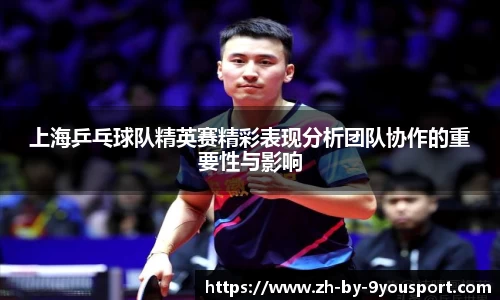 上海乒乓球队精英赛精彩表现分析团队协作的重要性与影响